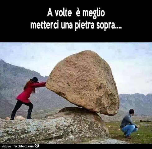 3557479513-a-volte-e-meglio-metterci-una-pietra-sopra-a-volte-e-meglio-metterci-una-pietra_a.jpg.45e2a00c812b91fd6dac32b8a1e06ea6.jpg